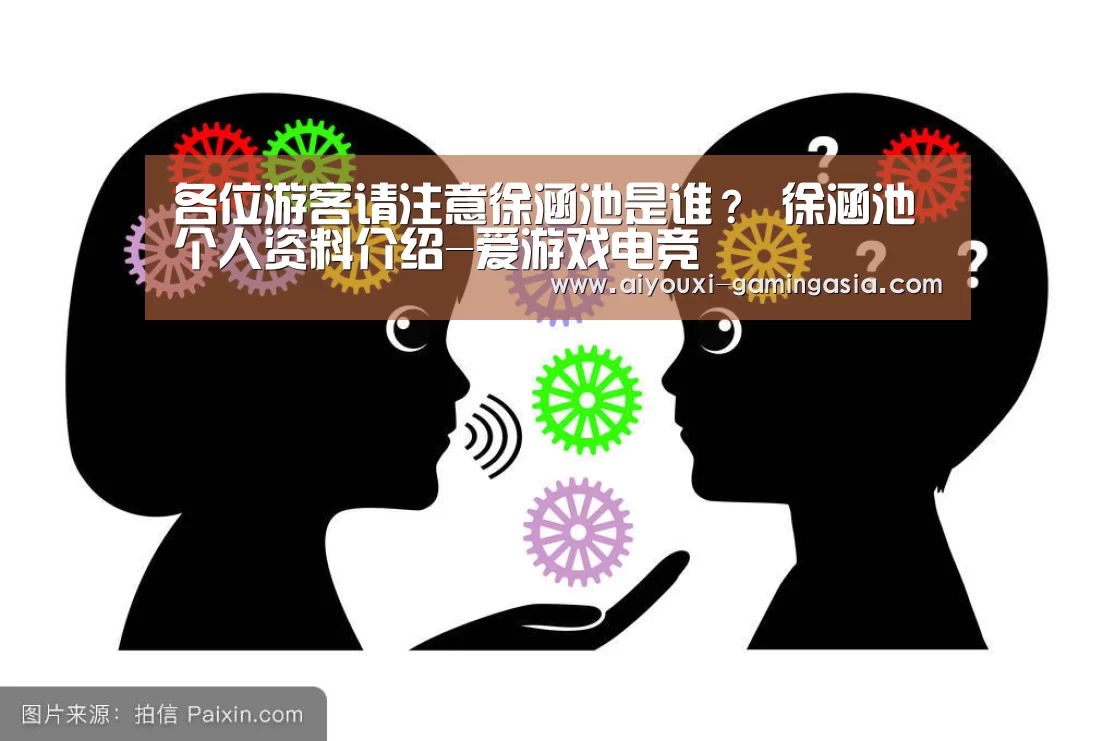 各位游客请注意徐涵池是谁? 徐涵池个人资料介绍-爱游戏电竞(图1) 爱游戏亚洲体育