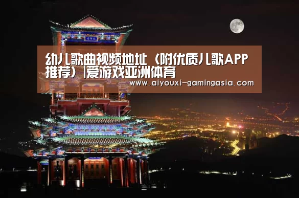 幼儿歌曲视频地址(附优质儿歌APP推荐)|爱游戏亚洲体育(图2) 爱游戏电竞